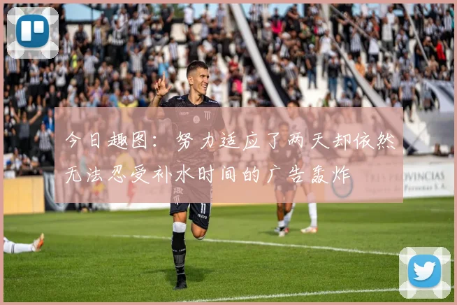 今日趣图：努力适应了两天却依然无法忍受补水时间的广告轰炸